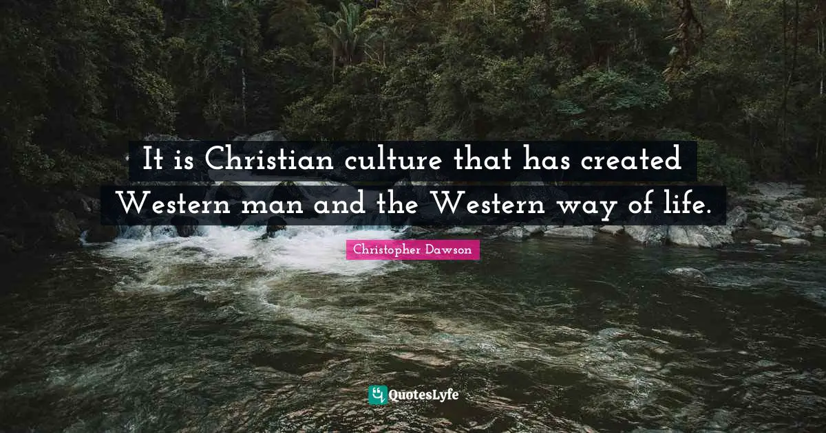 It is Christian culture that has created Western man and the Western way of life.