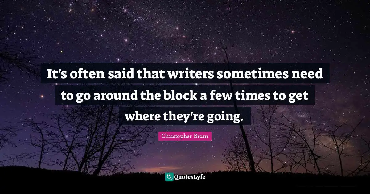 It's often said that writers sometimes need to go around the block a few times to get where they're going.
