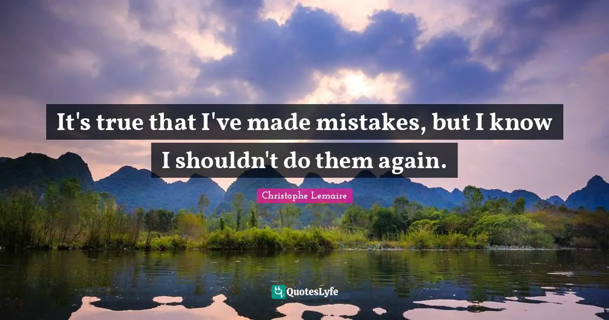 It's true that I've made mistakes, but I know I shouldn't do them again.