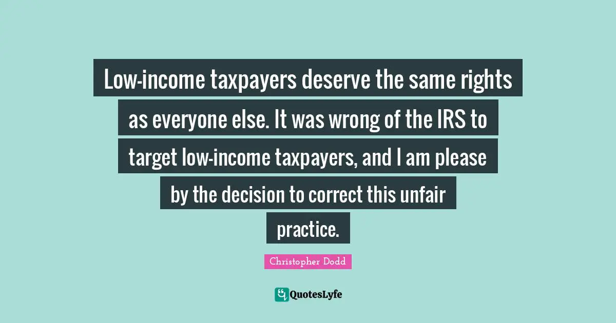 Low-income taxpayers deserve the same rights as everyone else. It was wrong of the IRS to target low-income taxpayers, and I am please by the decision to correct this unfair practice.