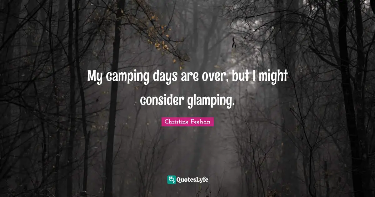 My camping days are over, but I might consider glamping.