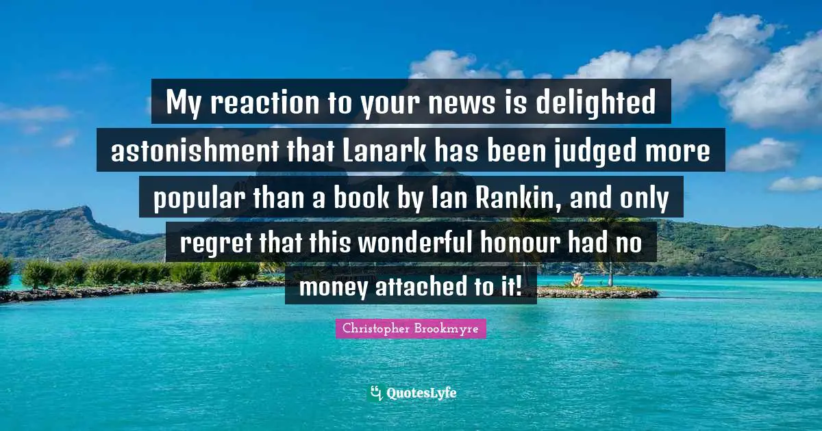 My reaction to your news is delighted astonishment that Lanark has been judged more popular than a book by Ian Rankin, and only regret that this wonderful honour had no money attached to it!