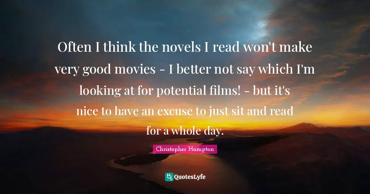 Often I think the novels I read won't make very good movies - I better not say which I'm looking at for potential films! - but it's nice to have an excuse to just sit and read for a whole day.