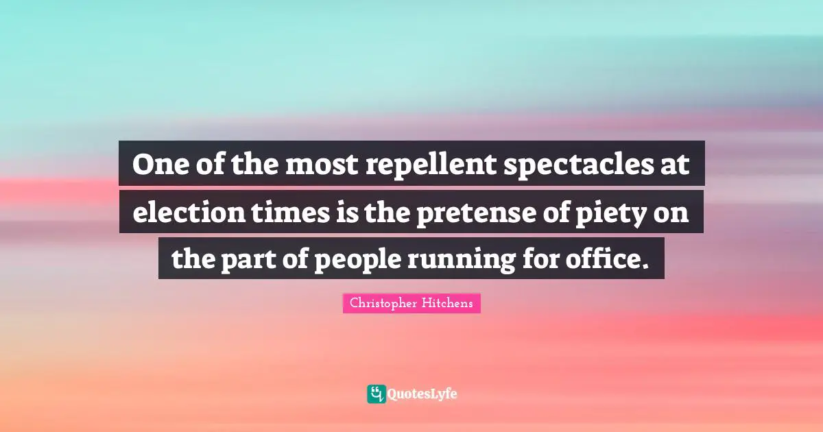 One of the most repellent spectacles at election times is the pretense of piety on the part of people running for office.