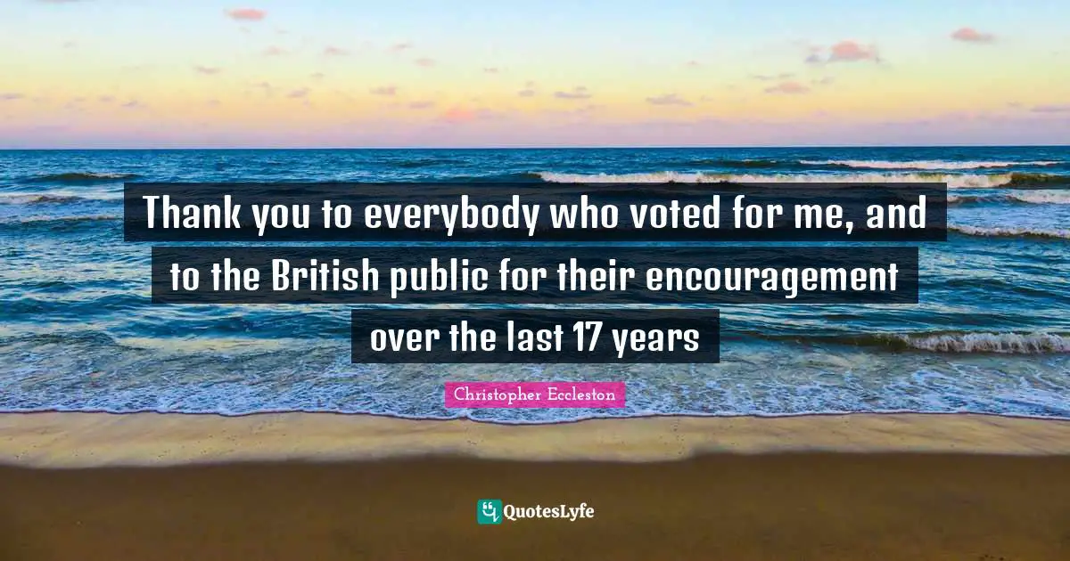 Thank you to everybody who voted for me, and to the British public for their encouragement over the last 17 years