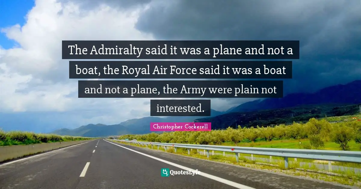 The Admiralty said it was a plane and not a boat, the Royal Air Force said it was a boat and not a plane, the Army were plain not interested.
