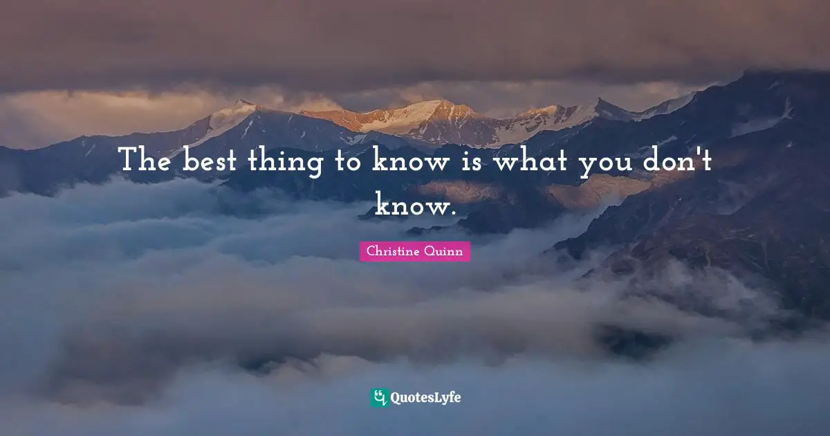 The best thing to know is what you don't know.
