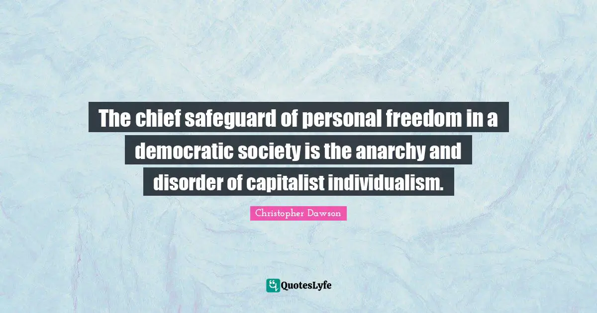 Personal Freedom Quotes: "The chief safeguard of personal freedom in a democratic society is the anarchy and disorder of capitalist individualism."