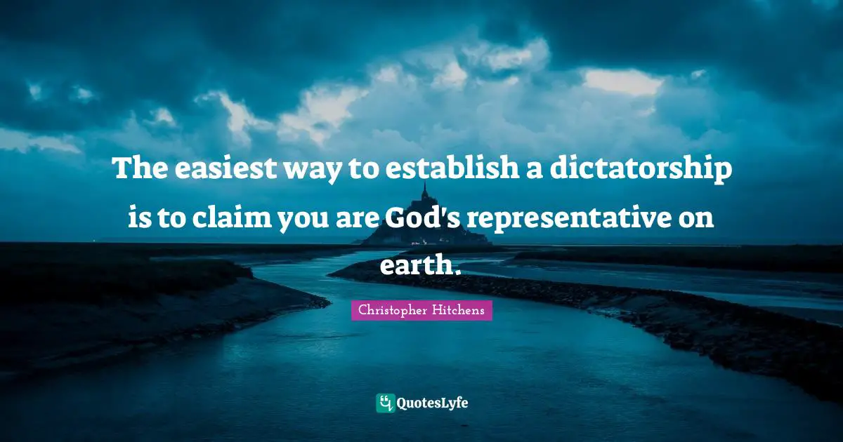 The easiest way to establish a dictatorship is to claim you are God's representative on earth.