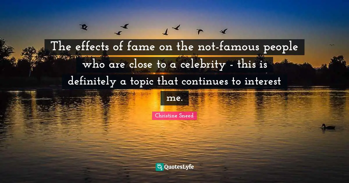 The effects of fame on the not-famous people who are close to a celebrity - this is definitely a topic that continues to interest me.