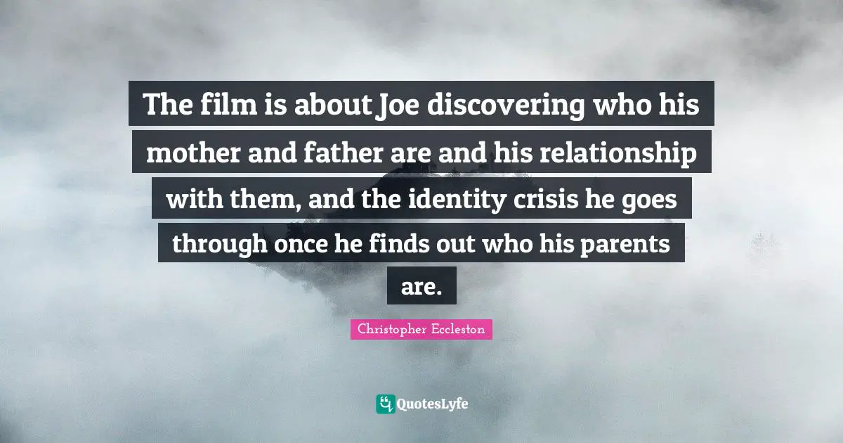Mother And Father Quotes: "The film is about Joe discovering who his mother and father are and his relationship with them, and the identity crisis he goes through once he finds out who his parents are."