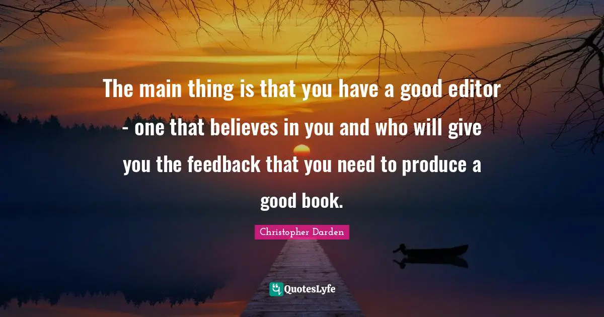 Christopher Darden Quotes: "The main thing is that you have a good editor - one that believes in you and who will give you the feedback that you need to produce a good book."
