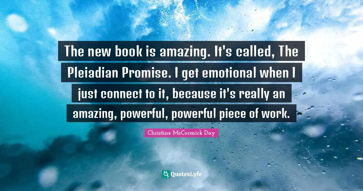 The new book is amazing. It's called, The Pleiadian Promise. I get emotional when I just connect to it, because it's really an amazing, powerful, powerful piece of work.