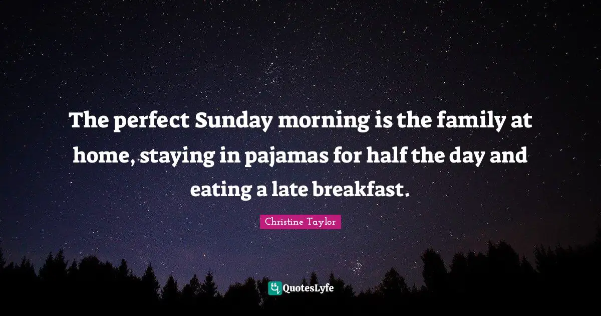 The perfect Sunday morning is the family at home, staying in pajamas for half the day and eating a late breakfast.