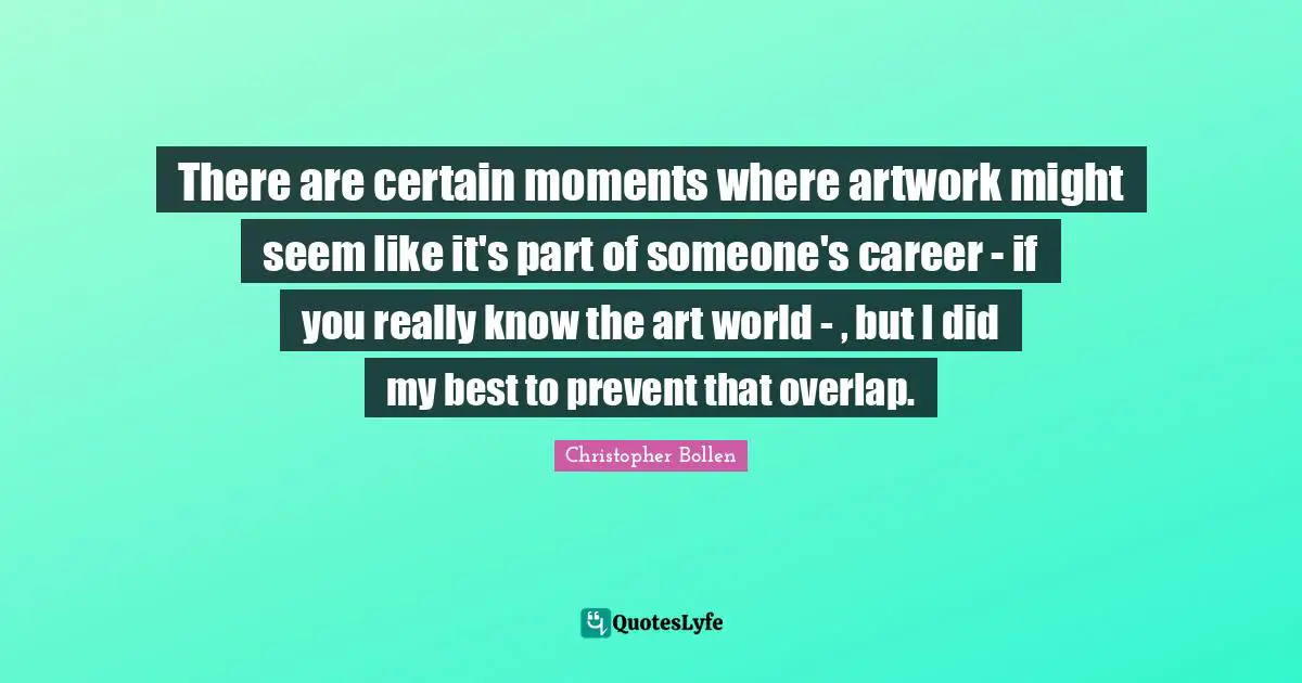There are certain moments where artwork might seem like it's part of someone's career - if you really know the art world - , but I did my best to prevent that overlap.