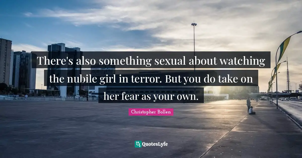 There's also something sexual about watching the nubile girl in terror. But you do take on her fear as your own.