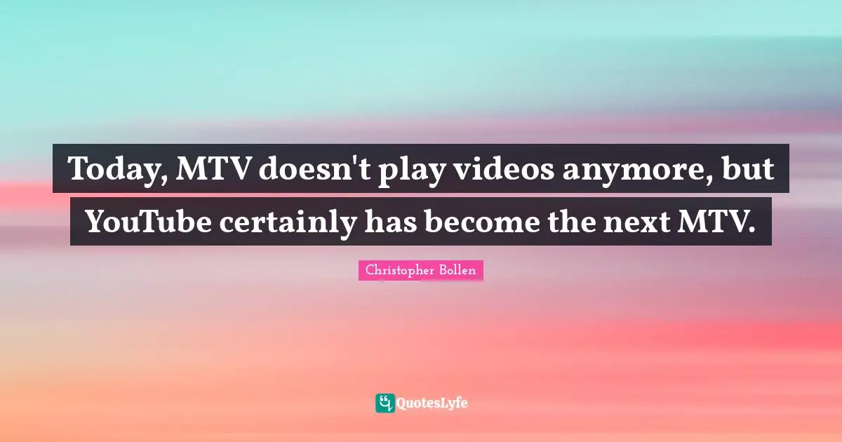 Today, MTV doesn't play videos anymore, but YouTube certainly has become the next MTV.
