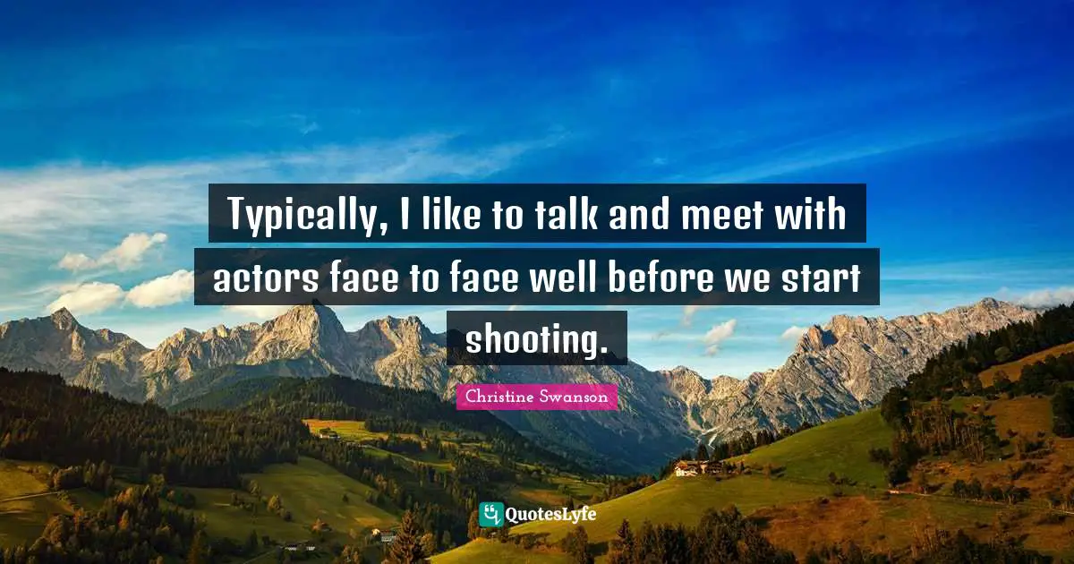 Typically, I like to talk and meet with actors face to face well before we start shooting.