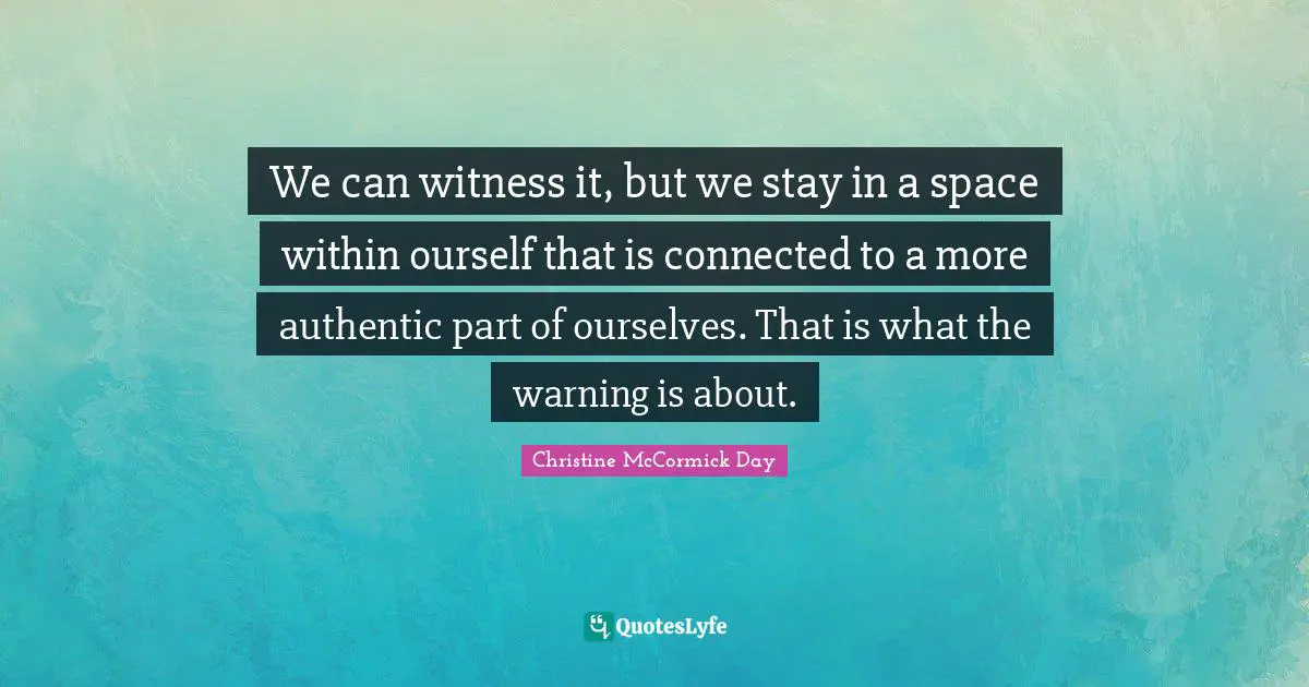 We can witness it, but we stay in a space within ourself that is connected to a more authentic part of ourselves. That is what the warning is about.