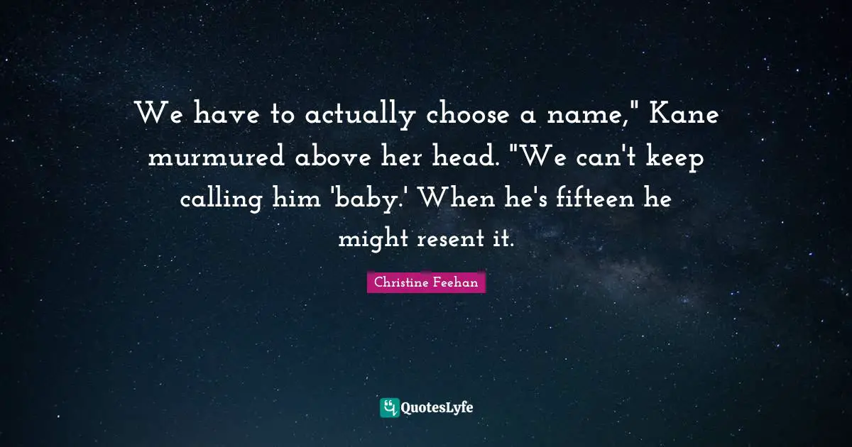 We have to actually choose a name," Kane murmured above her head. "We can't keep calling him 'baby.' When he's fifteen he might resent it.