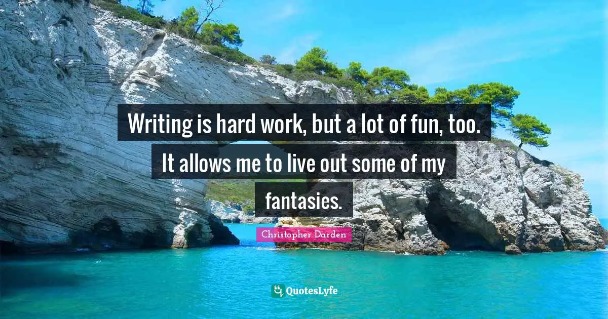 Christopher Darden Quotes: "Writing is hard work, but a lot of fun, too. It allows me to live out some of my fantasies."