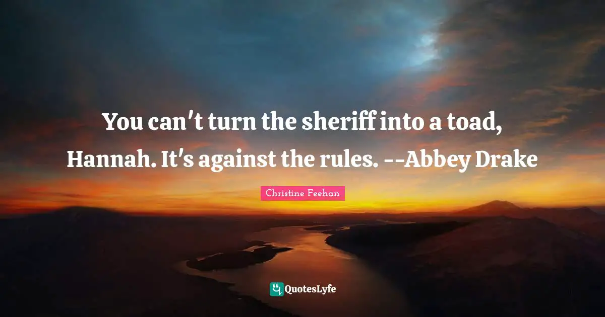 You can't turn the sheriff into a toad, Hannah. It's against the rules. --Abbey Drake
