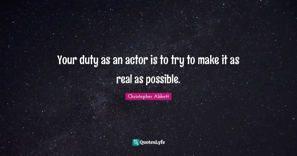 Christopher Abbott Quotes: "Your duty as an actor is to try to make it as real as possible."