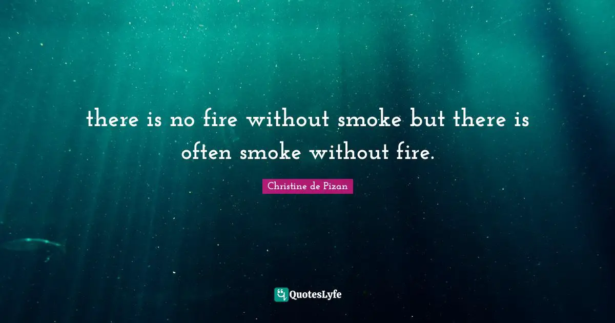 there is no fire without smoke but there is often smoke without fire.