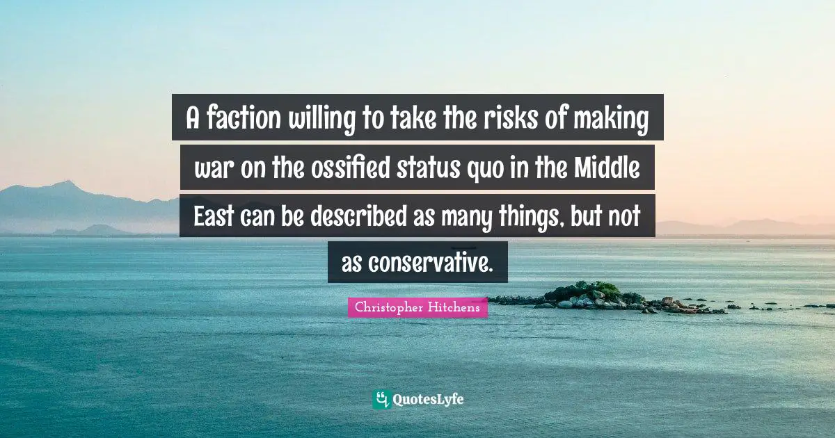 A faction willing to take the risks of making war on the ossified status quo in the Middle East can be described as many things, but not as conservative.