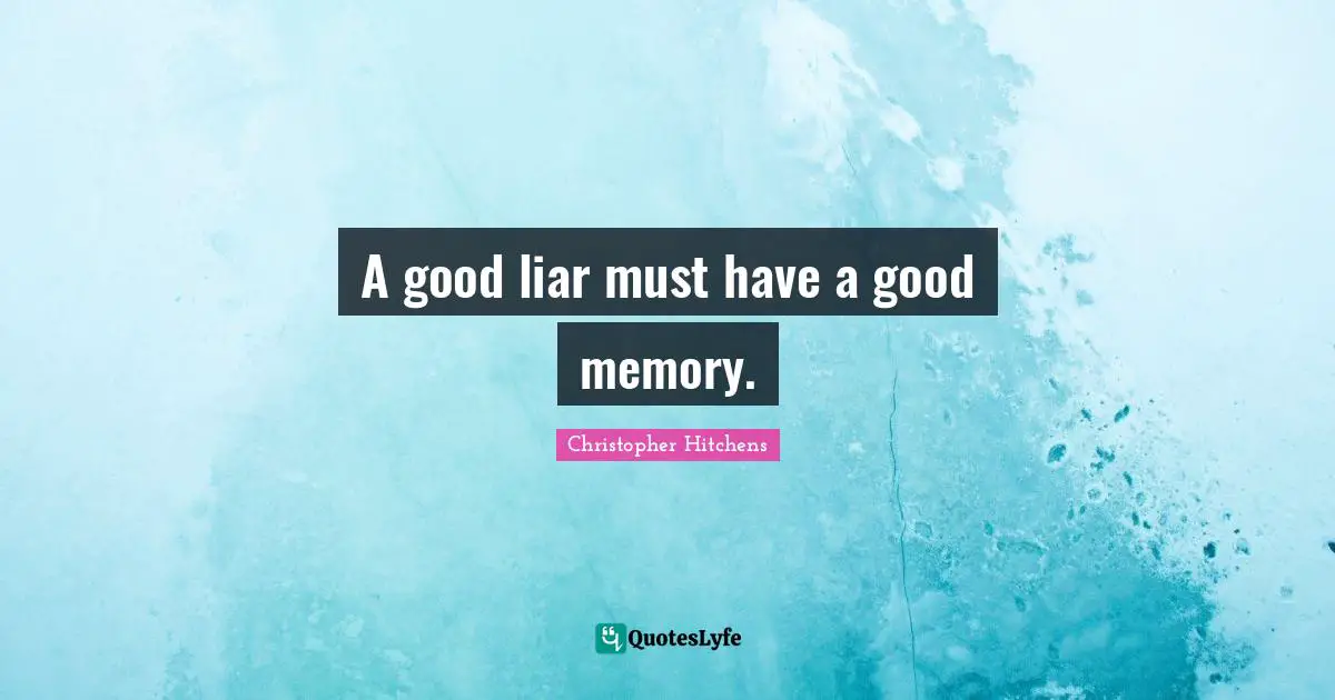 A good liar must have a good memory.