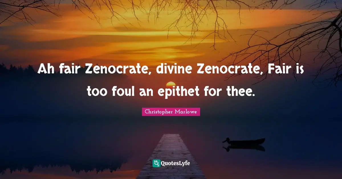 Christopher Marlowe Quotes: "Ah fair Zenocrate, divine Zenocrate, Fair is too foul an epithet for thee."