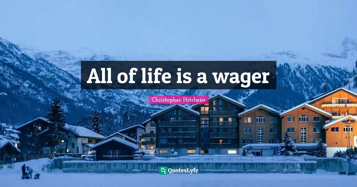 All of life is a wager