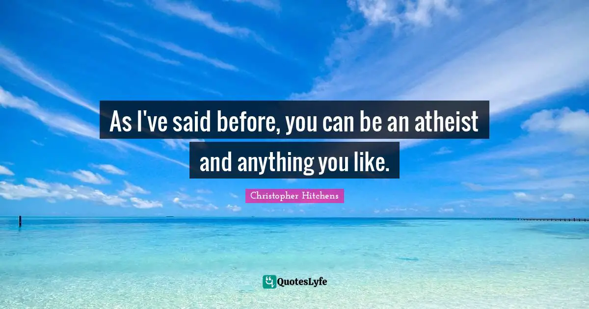 As I've said before, you can be an atheist and anything you like.