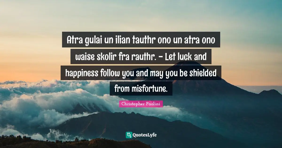 Atra gulai un ilian tauthr ono un atra ono waise skolir fra rauthr. - Let luck and happiness follow you and may you be shielded from misfortune.