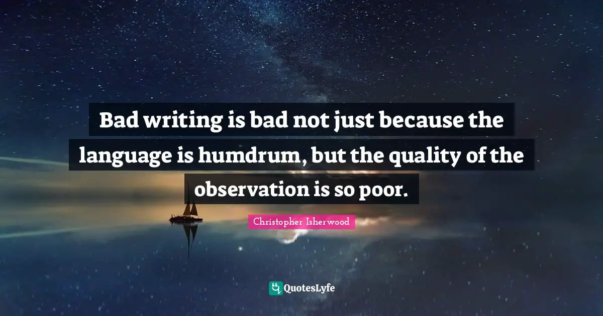 Bad writing is bad not just because the language is humdrum, but the quality of the observation is so poor.
