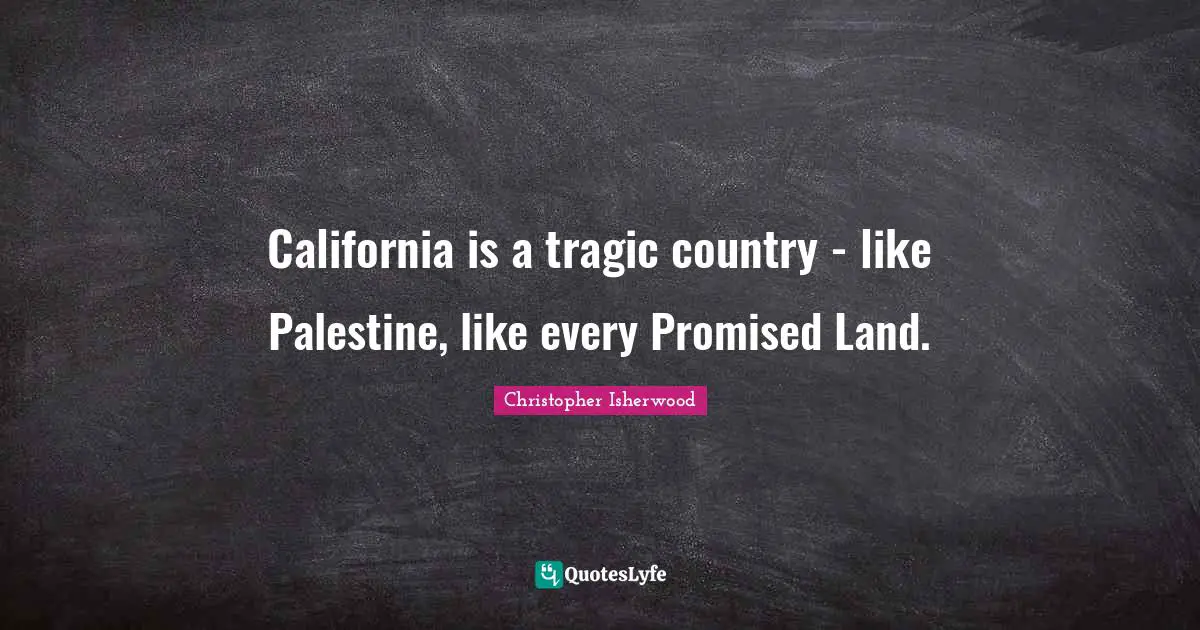 Palestine Quotes: "California is a tragic country - like Palestine, like every Promised Land."