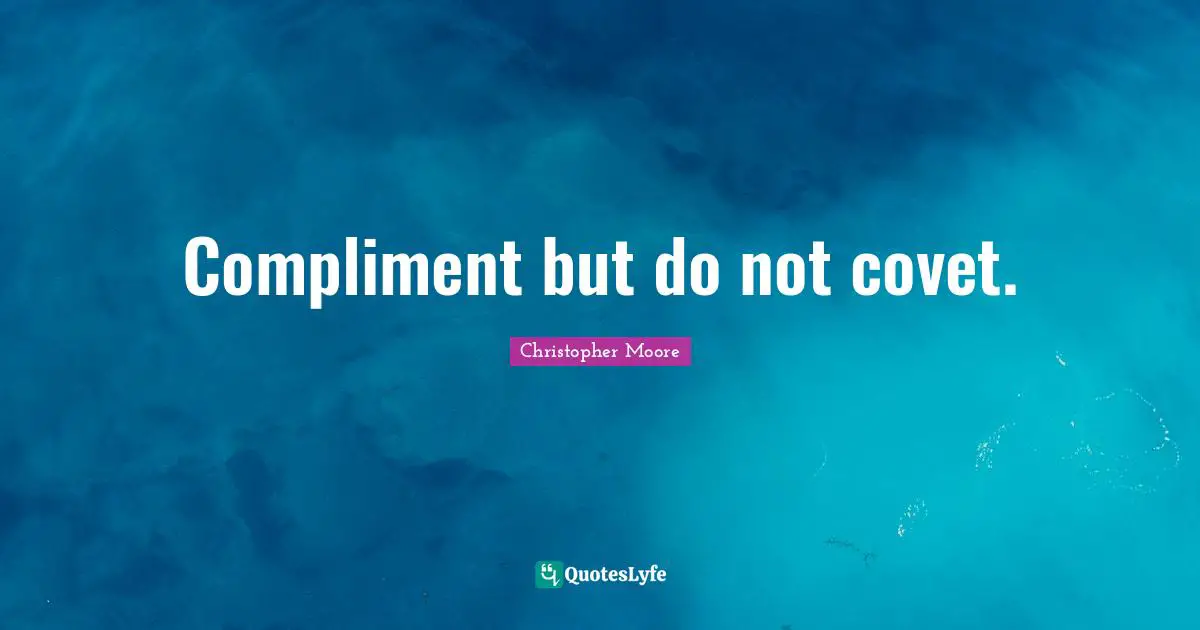 Compliment but do not covet.