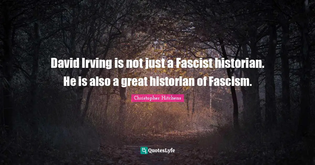 David Irving is not just a Fascist historian. He is also a great historian of Fascism.