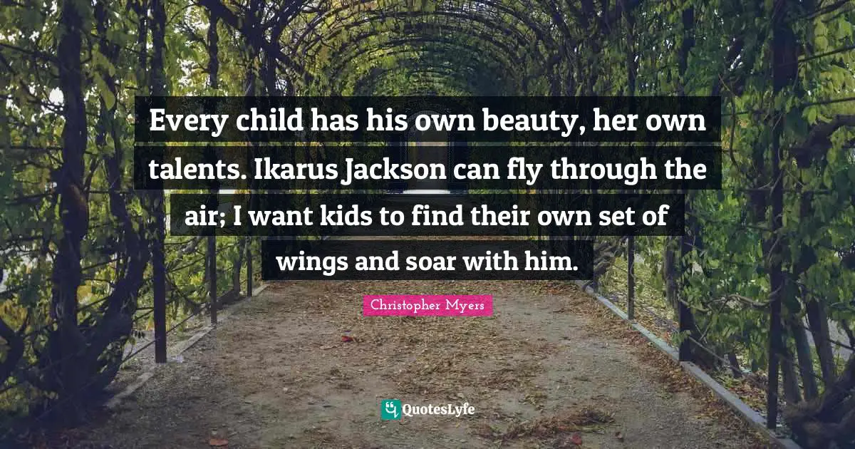 Every child has his own beauty, her own talents. Ikarus Jackson can fly through the air; I want kids to find their own set of wings and soar with him.