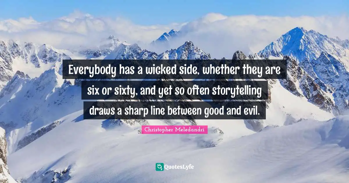 Everybody has a wicked side, whether they are six or sixty, and yet so often storytelling draws a sharp line between good and evil.