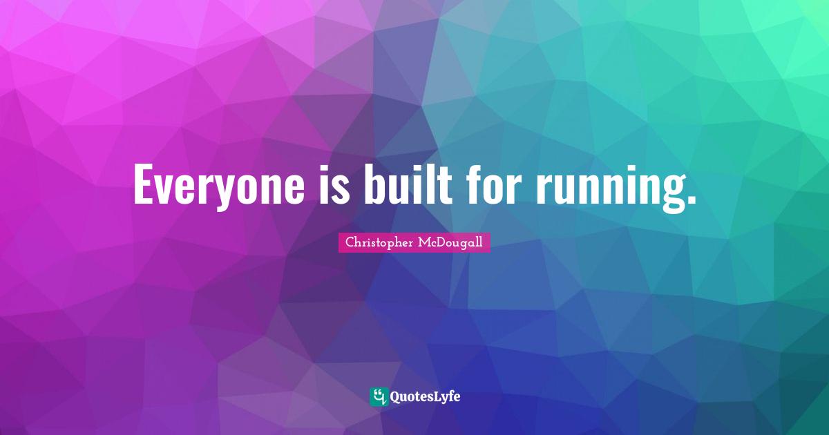 Everyone is built for running.
