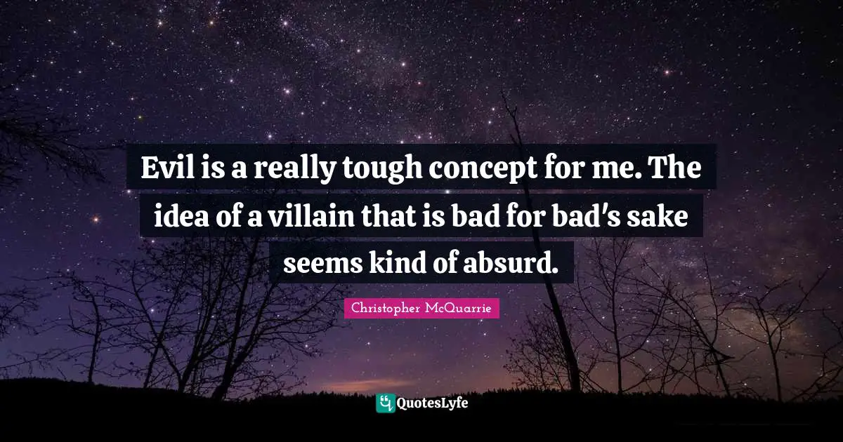 Evil is a really tough concept for me. The idea of a villain that is bad for bad's sake seems kind of absurd.