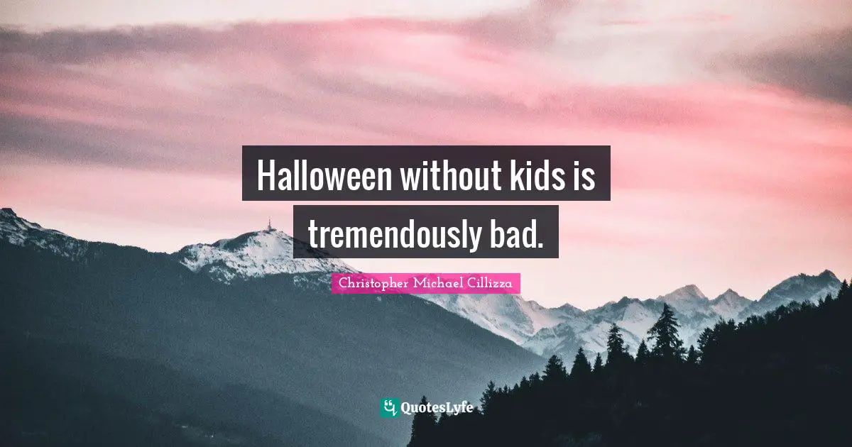 Halloween without kids is tremendously bad.