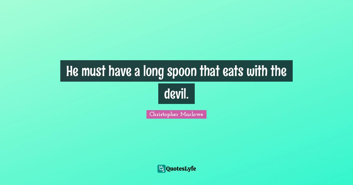 Christopher Marlowe Quotes: "He must have a long spoon that eats with the devil."