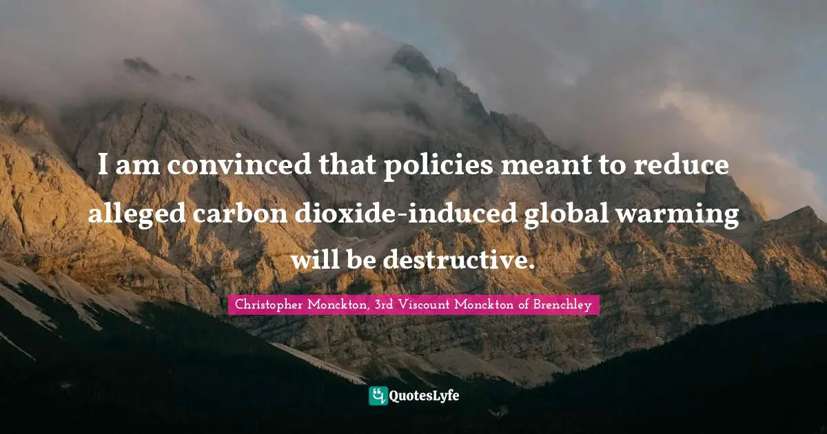 I am convinced that policies meant to reduce alleged carbon dioxide-induced global warming will be destructive.