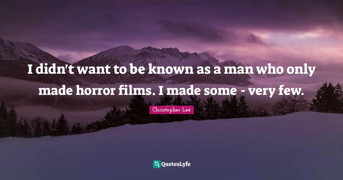 I didn't want to be known as a man who only made horror films. I made some - very few.