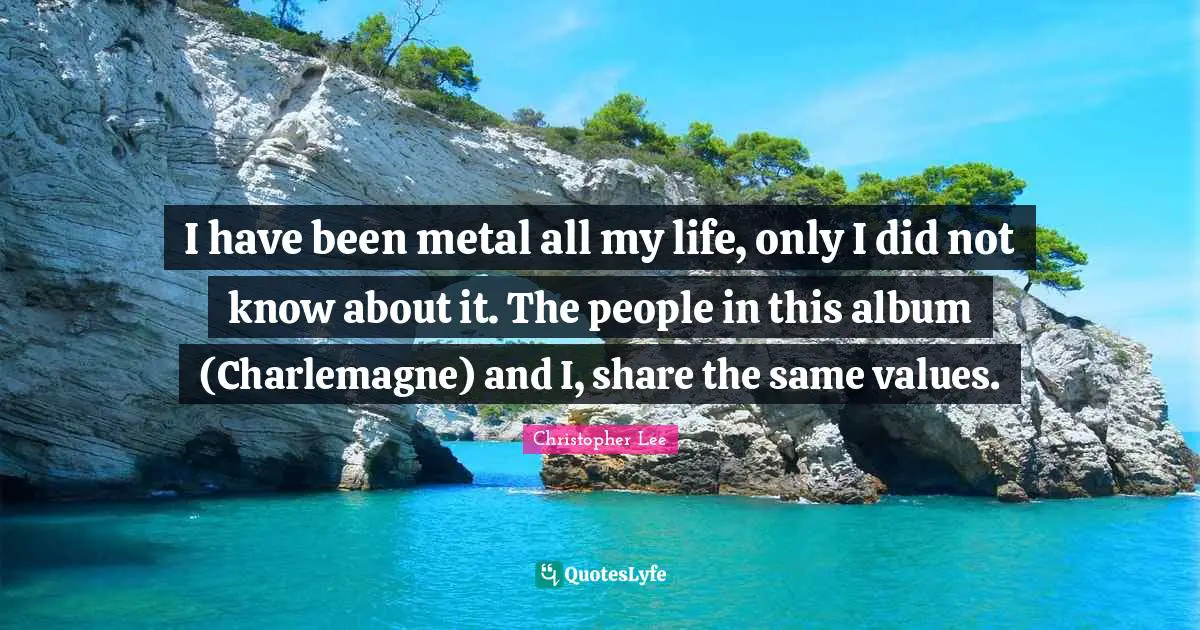 I have been metal all my life, only I did not know about it. The people in this album (Charlemagne) and I, share the same values.