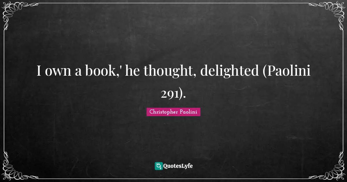 I own a book,' he thought, delighted (Paolini 291).