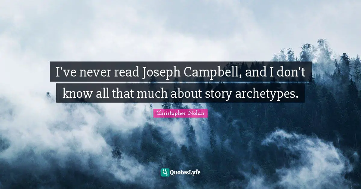 Christopher Nolan Quotes: "I've never read Joseph Campbell, and I don't know all that much about story archetypes."