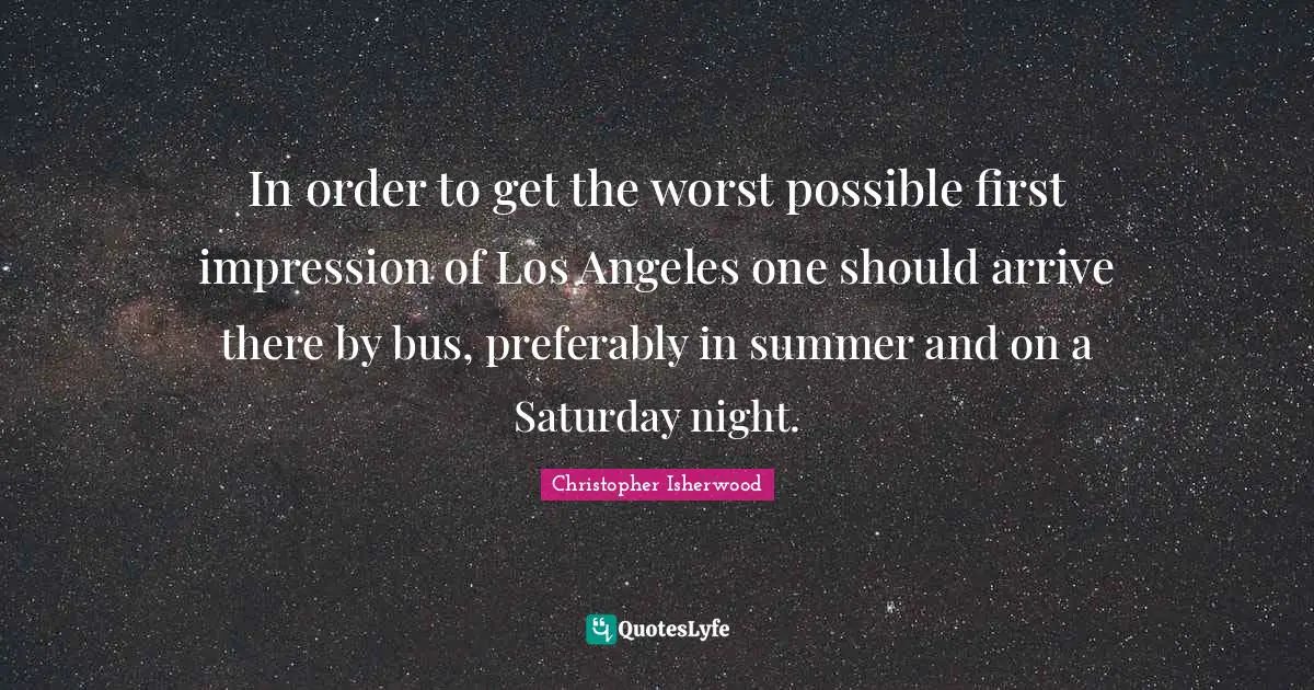 In order to get the worst possible first impression of Los Angeles one should arrive there by bus, preferably in summer and on a Saturday night.